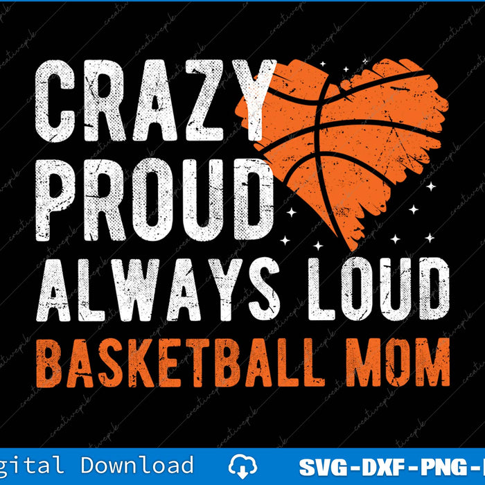 Crazy Proud Always Loud Basketball Mom Basketball Mom SVG PNG Printable Files