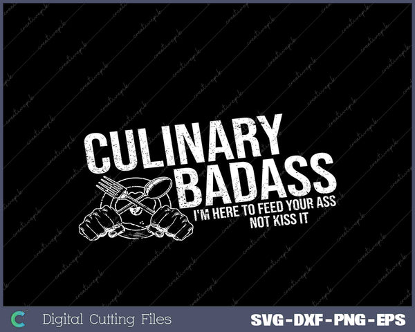 Culinary Badass I'm Here to Feed Your Ass Not Kiss It 