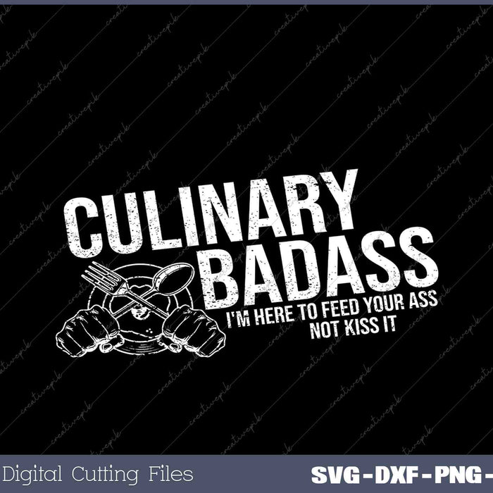 Culinary Badass I'm Here to Feed Your Ass Not Kiss It 