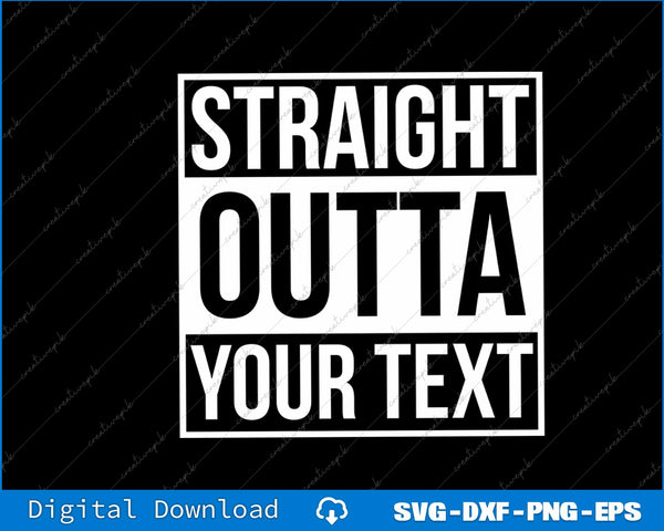 Custom Text Straight Outta Personalized SVG PNG Cutting Printable Files