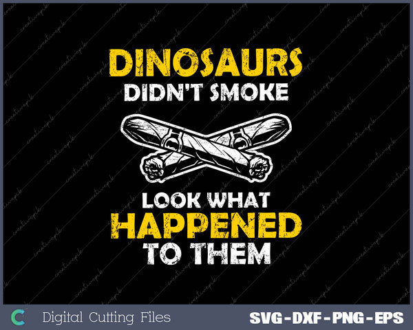 DINOSAURS DIDN'T SMOKE LOOK WHAT HAPPENED TO THEM