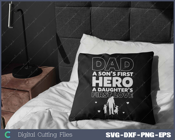 Dad A Son’s First Hero A Daughters First Love SVG PNG Cutting Printable Files