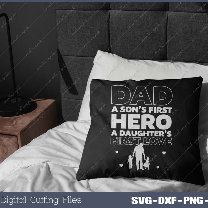 Dad A Son’s First Hero A Daughters First Love SVG PNG Cutting Printable Files