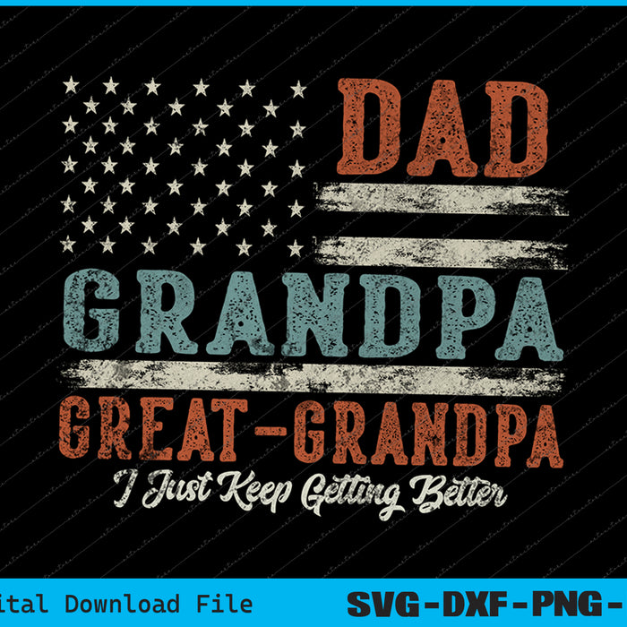 Dad Grandpa Great Grandpa I Just Keep Getting Better SVG PNG Files