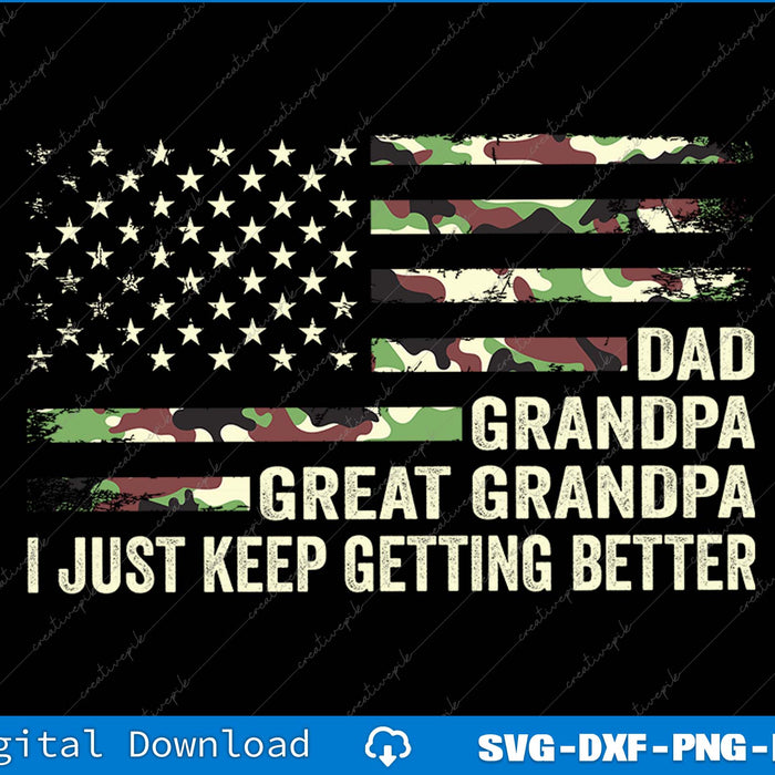 Dad Grandpa Great Grandpa I Just Keep Getting Better SVG PNG Printable File