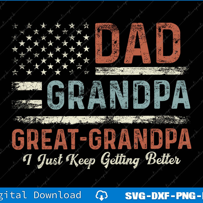 Dad Grandpa Great Grandpa I Just Keep Getting Better SVG PNG Files