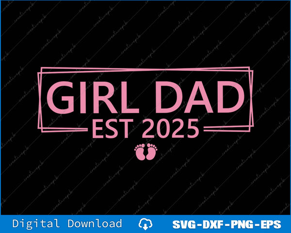 Dad Of Girl Est 2025 Daddy To Be 2025 SVG PNG Cutting Files