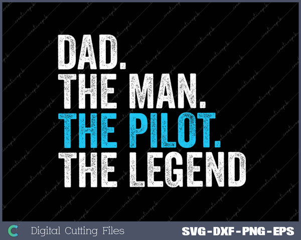 Dad The Man The Pilot The Legend SVG PNG Cutting Printable Files