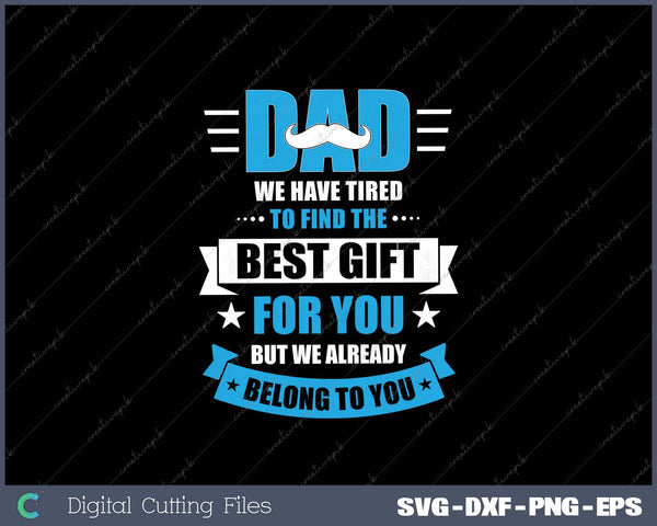 Dad We Have Tried To Find The Best Gift For You Svg Design Cut File