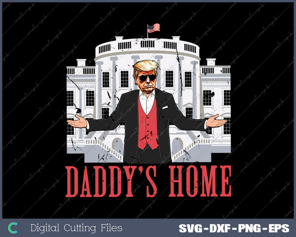 Daddy's Home White House Trump 2024 SVG PNG Cutting Printable Files