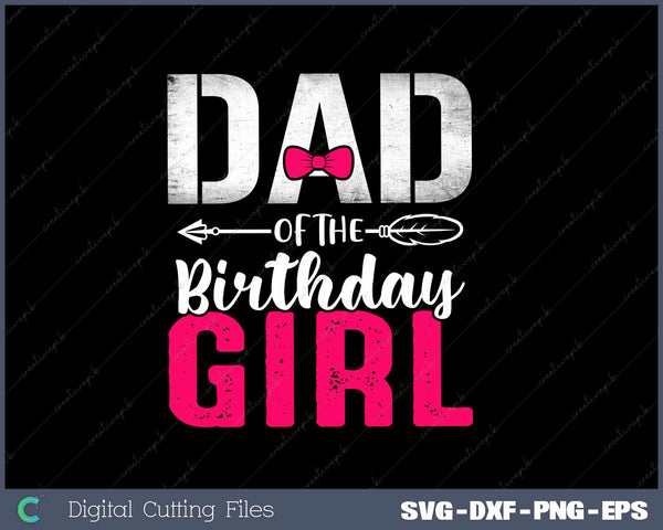 Dad of the Birthday Girl Father's Day SVG PNG Printable Files