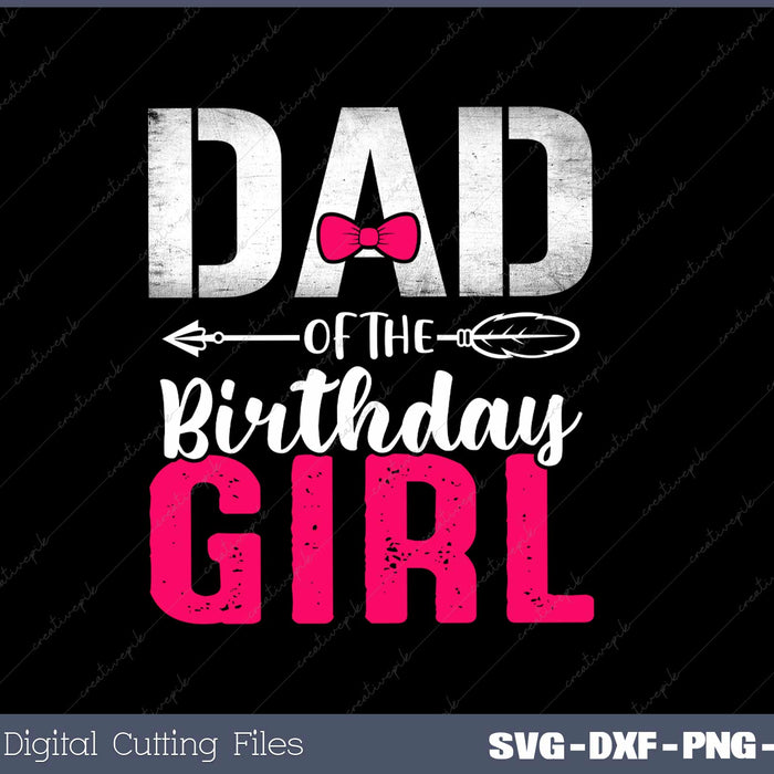 Dad of the Birthday Girl Father's Day SVG PNG Printable Files