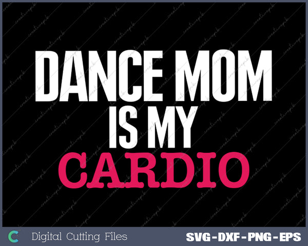 Dance Mom Cardio - Funny Dance Mom Gifts Dancing Mom SVG PNG Cutting Printable Files