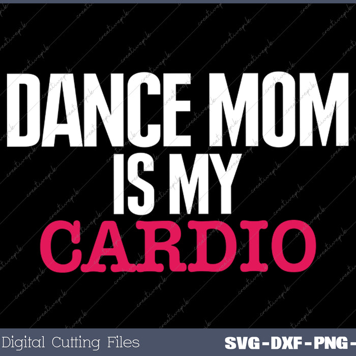 Dance Mom Cardio - Funny Dance Mom Gifts Dancing Mom SVG PNG Cutting Printable Files