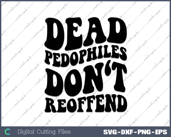 Dead Pedophiles Don't Reoffend SVG PNG Cutting Printable Files