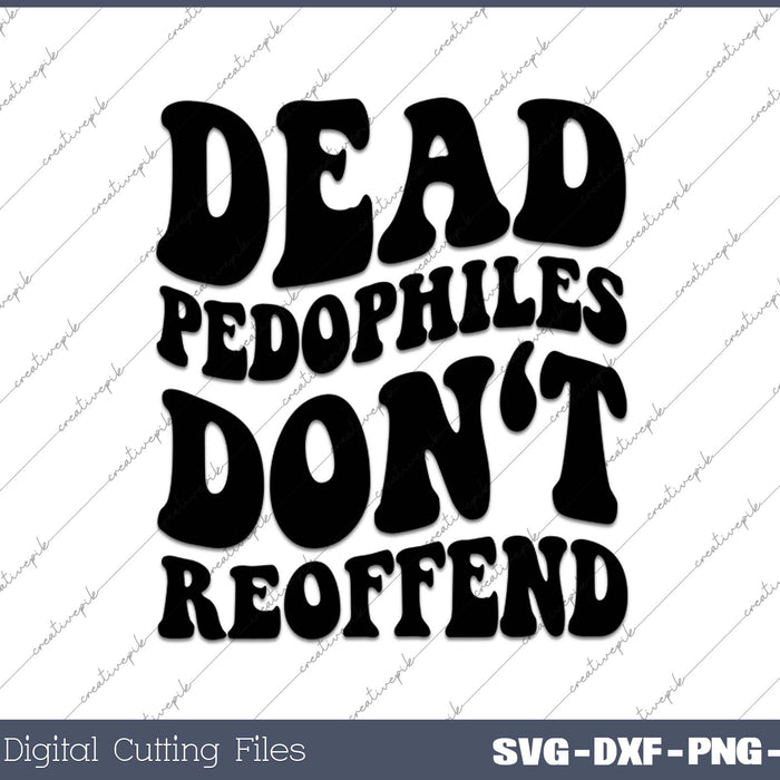 Dead Pedophiles Don't Reoffend SVG PNG Cutting Printable Files