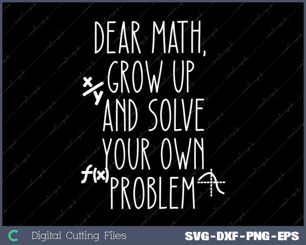 Dear Math Grow Up And Solve Your Own Problems Teens Trendy SVG PNG Cutting Printable Files