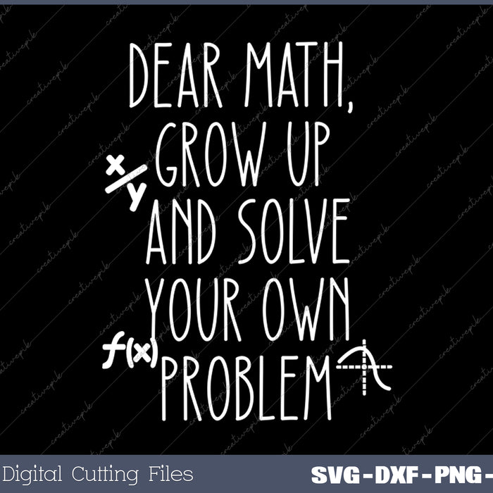 Dear Math Grow Up And Solve Your Own Problems Teens Trendy SVG PNG Cutting Printable Files