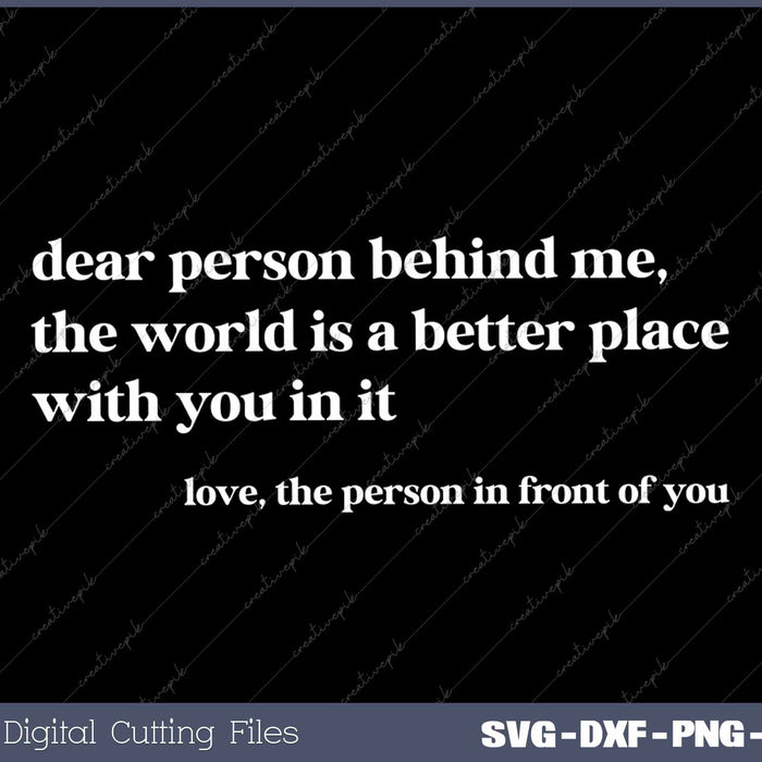 Dear Person Behind Me The World Is A Better Place With You