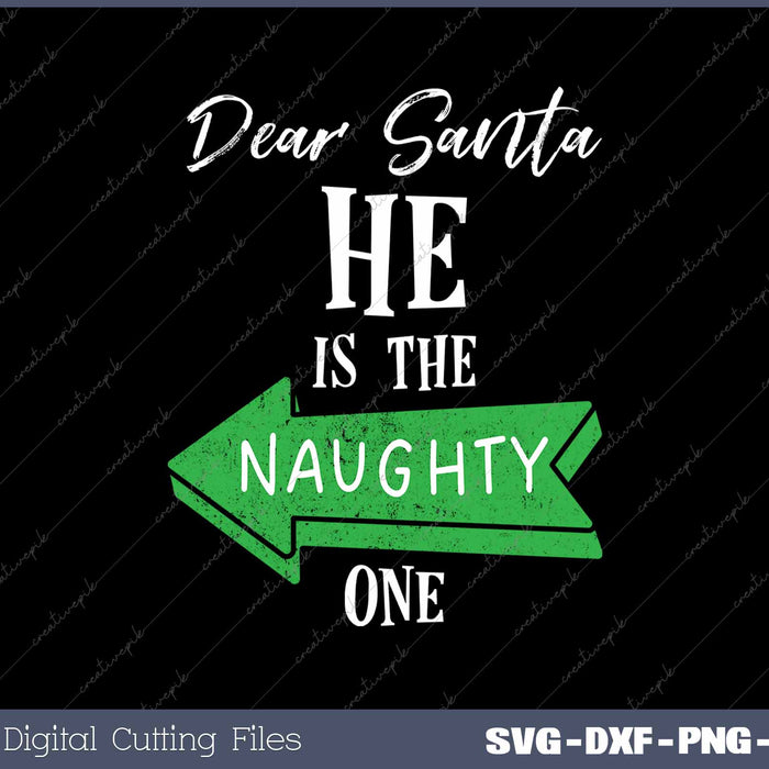 Dear Santa He's the Naughty One Matching Christmas Outfit SVG PNG Cutting Printable Files