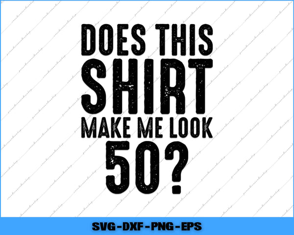 Does This Shirt Make Me Look 50 Vintage 50th Birthday Svg Png Cutting File