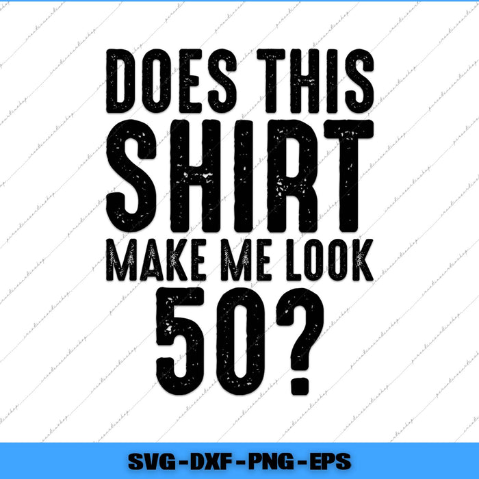 Does This Shirt Make Me Look 50 Vintage 50th Birthday Svg Png Cutting File