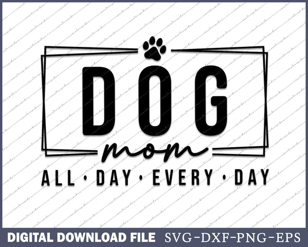Dog Mom All Day Every Day SVG PNG Cutting Printable Files