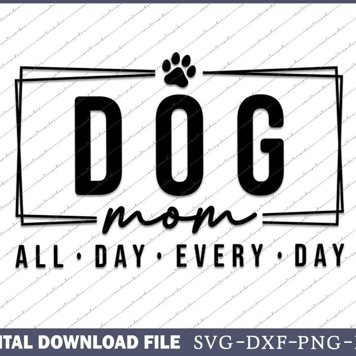 Dog Mom All Day Every Day SVG PNG Cutting Printable Files