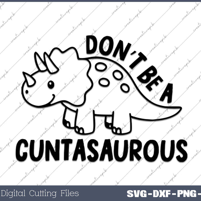 Don’t Be A Cuntasaurous SVG PNG Cutting Printable Files