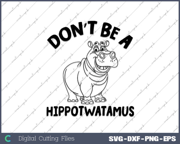 Don’t Be A Hippotwatamus SVG PNG Cutting Printable Files