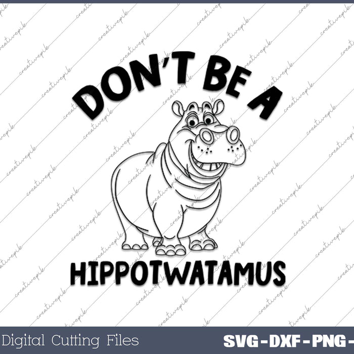 Don’t Be A Hippotwatamus SVG PNG Cutting Printable Files