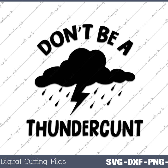 Don’t Be A Thundercunt SVG PNG Cutting Printable Files