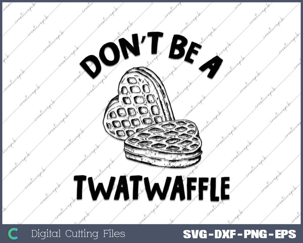 Don’t Be A Twatwaffle SVG PNG Cutting Printable Files