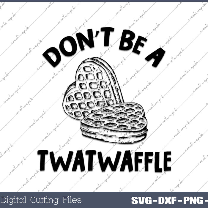 Don’t Be A Twatwaffle SVG PNG Cutting Printable Files