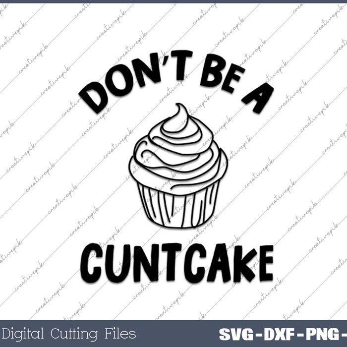 Don’t Be An Cuntcake SVG PNG Cutting Printable Files