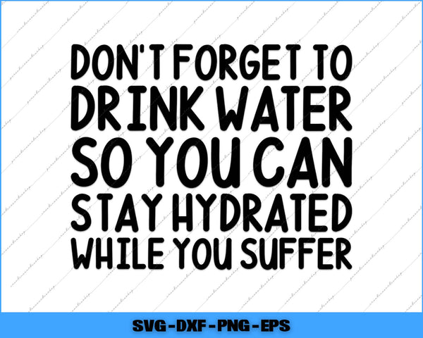 Motivational quote 'Don't forget to drink water so you can stay hydrated while you suffer' on a white background.