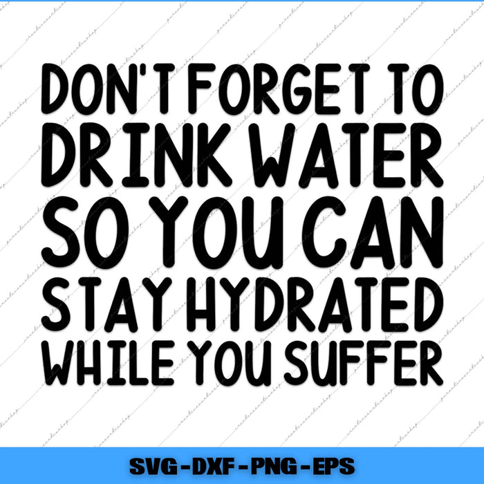 Motivational quote 'Don't forget to drink water so you can stay hydrated while you suffer' on a white background.
