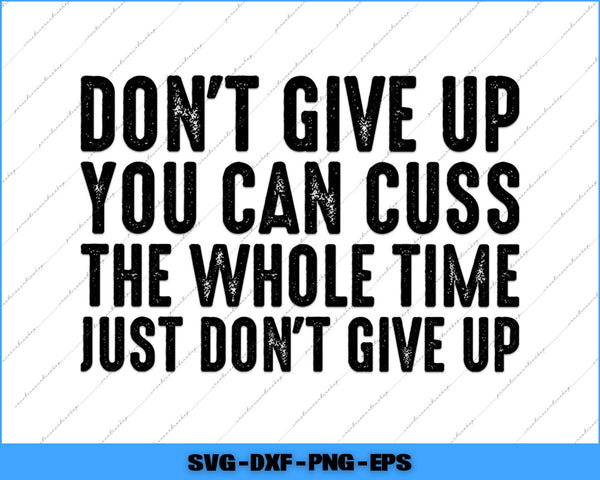 Motivational quote 'Don't give up you can cuss the whole time just don't give up' on a white background with a blue border.