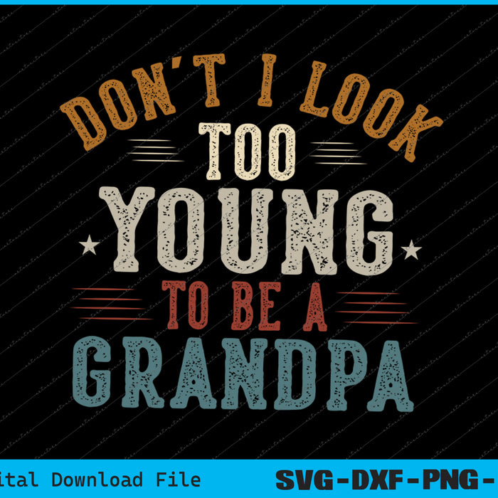Don't I Look Too Young to Be A Grandpa SVG PNG Printable Files