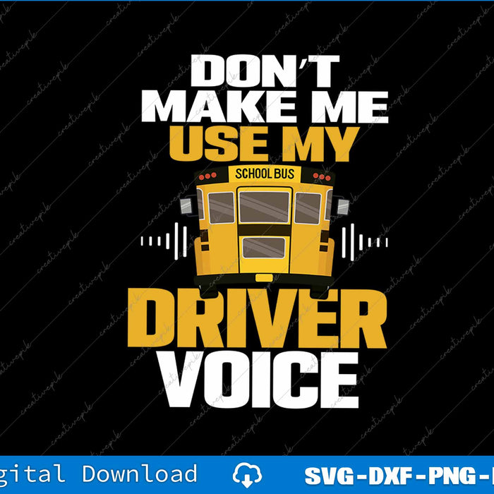 Don't Make Me Use My Bus Driver Voice School Bus Driver SVG PNG File
