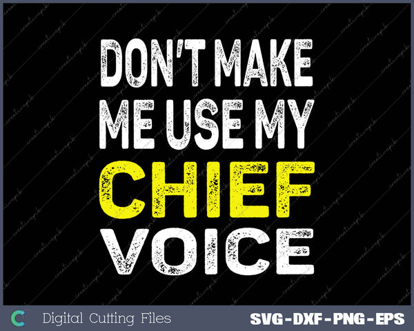 Don't Make Me Use My Chief Voice SVG PNG Cutting Printable Files