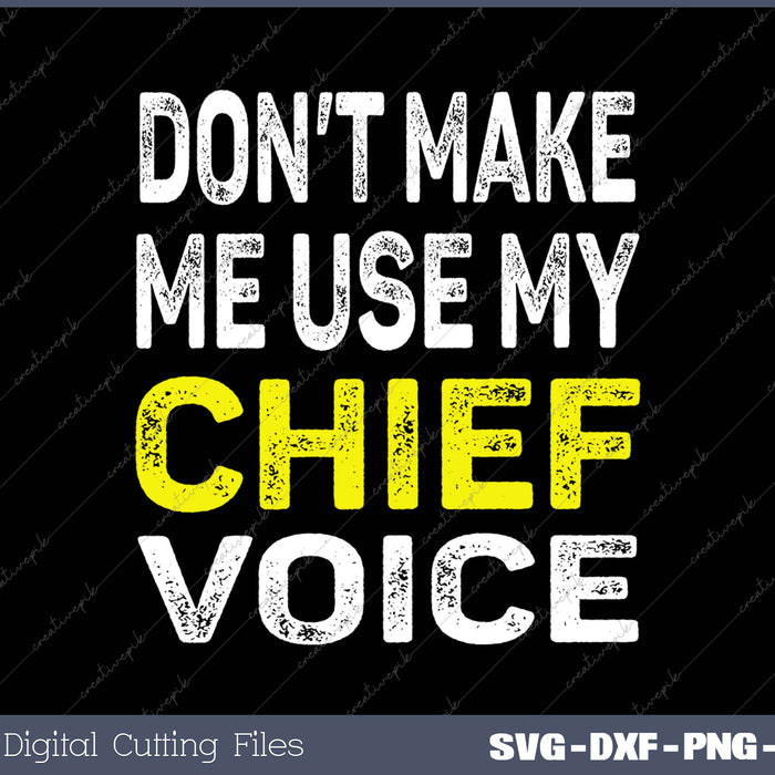 Don't Make Me Use My Chief Voice SVG PNG Cutting Printable Files