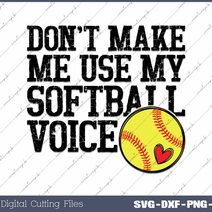 Don't Make Me Use My Softball Voice Funny Softball SVG PNG Cutting Printable Files