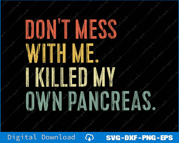Don't Mess With Me I Killed My Own Pancreas Diabetes Awareness SVG PNG Printable Files