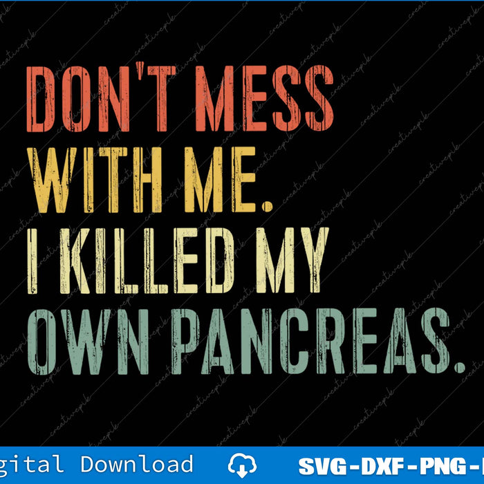 Don't Mess With Me I Killed My Own Pancreas Diabetes Awareness SVG PNG Printable Files