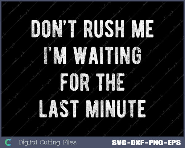 Don't Rush Me I'm Waiting For The Last Sarcastic SVG Printable Files