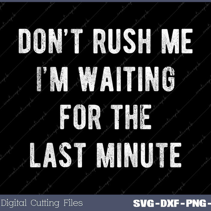 Don't Rush Me I'm Waiting For The Last Sarcastic SVG Printable Files