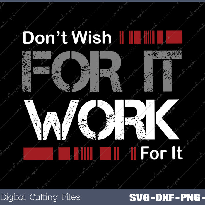 Don't Wish Work For It Great To Inspire Motivate SVG Files