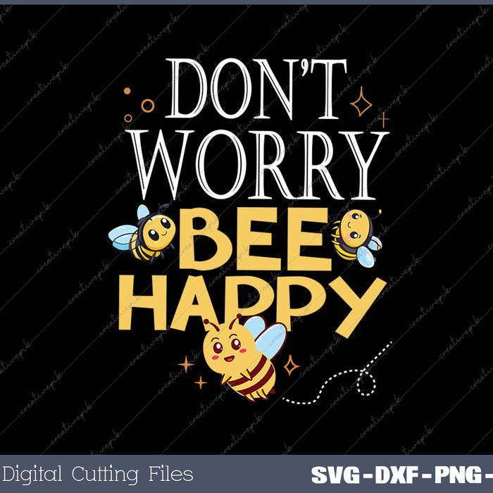 Don't Worry Bee Happy SVG PNG Cutting Printable Files