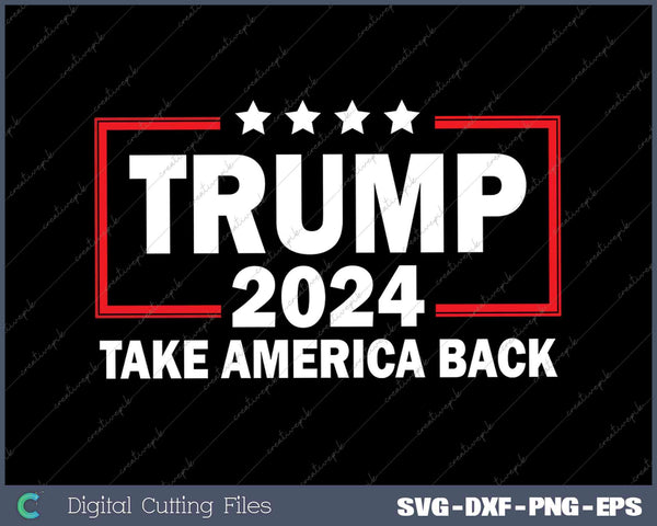 Donald Trump 2024 Take America Back Election 2024 SVG PNG Printable Files